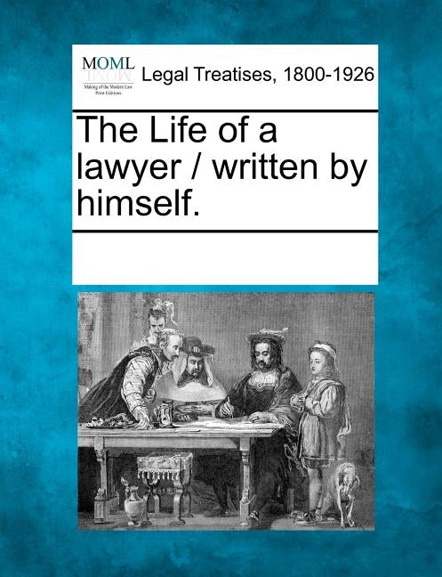 The Life of a Lawyer / Written by Himself. by Multiple Contributors