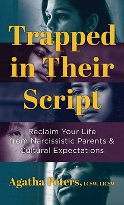Trapped in Their Script: Reclaim Your Life from Narcissistic Parents & Cultural Expectations by Peters, Agatha