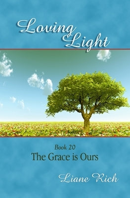 Loving Light Book 20, The Grace is Ours by Rich, Liane