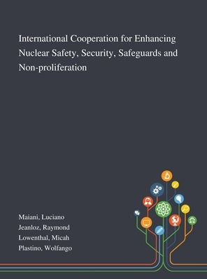 International Cooperation for Enhancing Nuclear Safety, Security, Safeguards and Non-proliferation by Maiani, Luciano