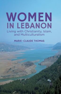 Women in Lebanon: Living with Christianity, Islam, and Multiculturalism by Thomas, M.
