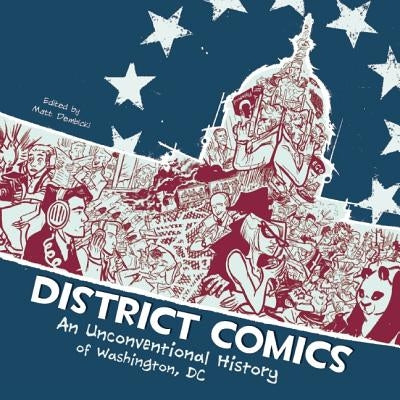 District Comics: An Unconventional History of Washington, DC by Dembicki, Matt