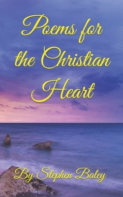 Poems for the Christian Heart by Baley, Stephen