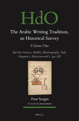 The Arabic Writing Tradition, an Historical Survey, Volume 1: Qurʾānic Sciences, Ḥadīth, Historiography, Fiqh, Dogmatics, Mystici by Sezgin, Fuat