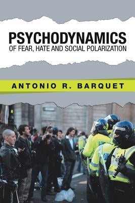 Psychodynamics of Fear, Hate and Social Polarization by Barquet, Antonio R.