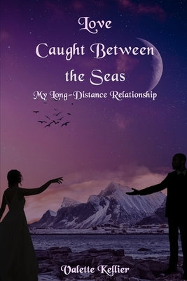 Love Caught Between the Sea: My Long-Distance Relationship by Kellier, Valette