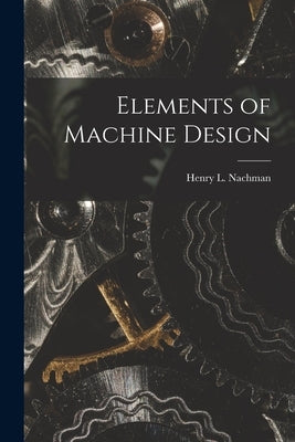 Elements of Machine Design by Nachman, Henry L.