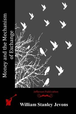 Money and the Mechanism of Exchange by Jevons, William Stanley