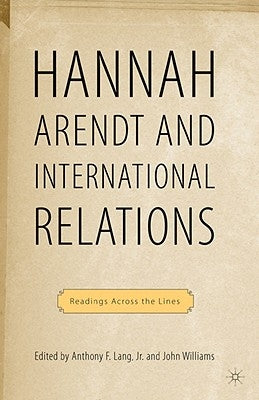 Arendt and International Politics: Readings Across the Lines by Williams, John