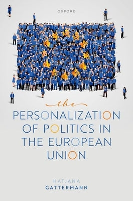 The Personalization of Politics in the European Union by Gattermann, Katjana