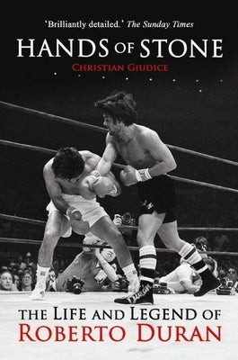 Hands of Stone: The Life and Legend of Roberto Duran by Giudice, Christian