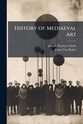History of Mediaeval Art by Clarke, Joseph Thacher