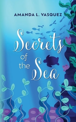 Secrets of the Sea by Vasquez, Amanda L.