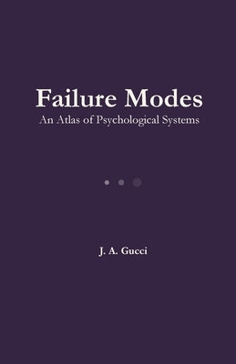 Failure Modes: An Atlas of Psychological Systems by Gucci, J. A.