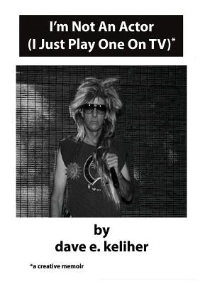 I'm Not An Actor (I Just Play One On TV) by Keliher, Dave E.