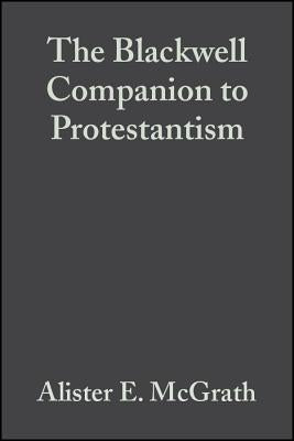 The Blackwell Companion to Protestantism by McGrath, Alister E.