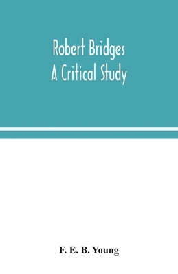 Robert Bridges; a critical study by E. B. Young, F.