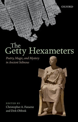 Getty Hexameters: Poetry, Magic, and Mystery in Ancient Selinous by Faraone, Christopher A.
