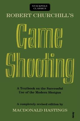 Robert Churchill's Game Shooting: A Textbook on the Successful Use of the Modern Shotgun by Hastings, Macdonald