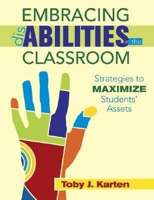 Embracing Disabilities in the Classroom: Strategies to Maximize Students' Assets by Karten, Toby J.