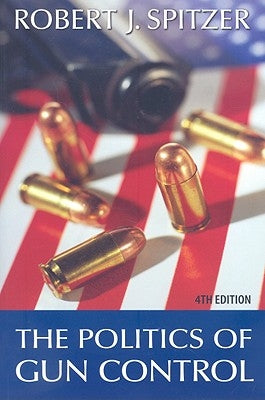 The Politics of Gun Control by Spitzer, Robert J.