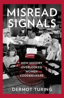 Misread Signals: How History Overlooked Women Codebreakers by Turing, Dermot