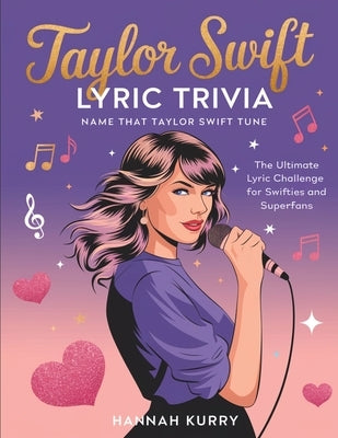 Taylor Swift Lyric Trivia: Name That Taylor Swift Tune: The Ultimate Lyric Challenge for Swifties and Superfans by Kurry, Hannah