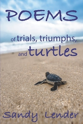 Poems of Trials, Triumphs, and Turtles by Lender, Sandy