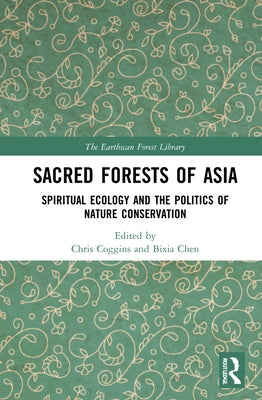 Sacred Forests of Asia: Spiritual Ecology and the Politics of Nature Conservation by Coggins, Chris