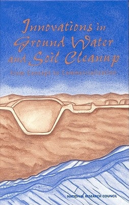 Innovations in Ground Water and Soil Cleanup: From Concept to Commercialization by National Research Council