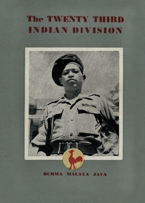 The Twenty Third Indian Division: "The Fighting Cock Division" by Divisional History