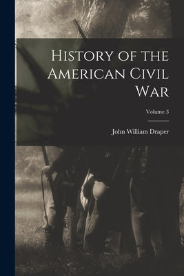 History of the American Civil War; Volume 3 by Draper, John William