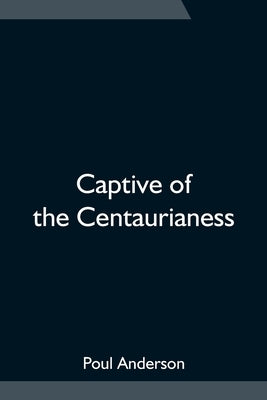 Captive of the Centaurianess by Anderson, Poul