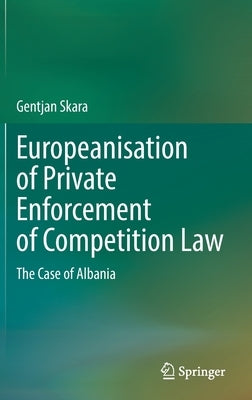 Europeanisation of Private Enforcement of Competition Law: The Case of Albania by Skara, Gentjan