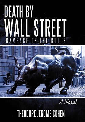 Death by Wall Street: Rampage of the Bulls by Cohen, Theodore Jerome