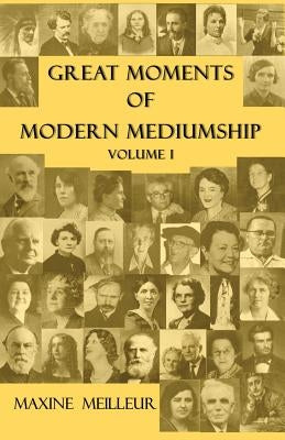 Great Moments of Modern Mediumship, Volume 1 by Meilleur, Maxine