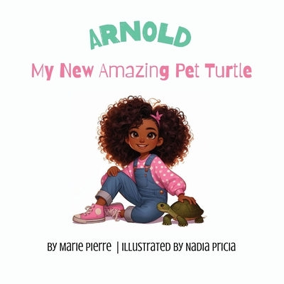 Arnold, My New Amazing Pet Turtle by Pierre, Marie