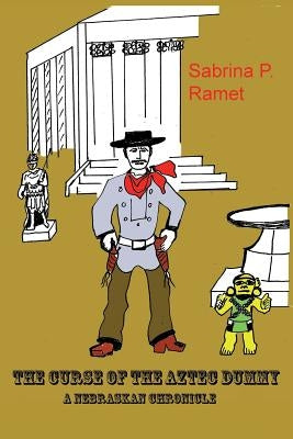 The Curse of the Aztec Dummy: A Nebraskan Chronicle by Ramet, Sabrina P.