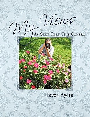 My Views As Seen Thru This Camera by Ayers, Joyce
