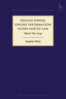 Private Power, Online Information Flows and EU Law: Mind The Gap by Daly, Angela