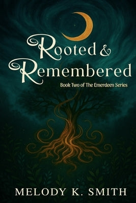 Rooted & Remembered: Book Two of The Emerdeen Series by Smith, Melody K.