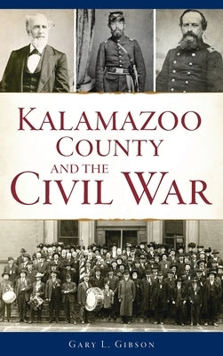 Kalamazoo County and the Civil War by Gibson, Gary L.