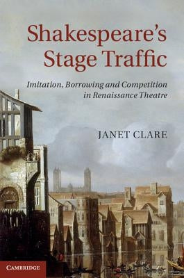 Shakespeare's Stage Traffic by Clare, Janet
