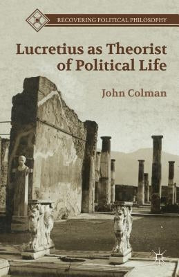 Lucretius as Theorist of Political Life by Colman, J.