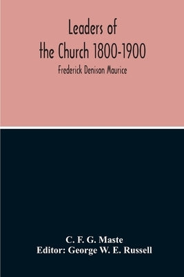 Leaders Of The Church 1800-1900; Frederick Denison Maurice by F. G. Maste, C.