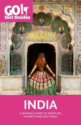 Go! Girl Guides: A Woman's Guide to Traveling North & West India by Sodha, Allison