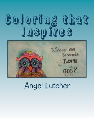 Coloring that Inspires: Adult Coloring Book by Lutcher, Angel M.