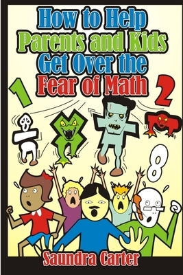 How to Help Parents and Kids Get Over the Fear of Math by Carter, Saundra