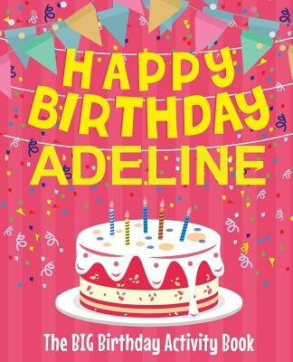 Happy Birthday Adeline - The Big Birthday Activity Book: (Personalized Children's Activity Book) by Birthdaydr