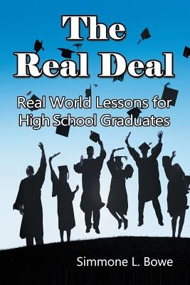 The Real Deal: Real World Lessons for High School Graduates by Bowe, Simmone L.